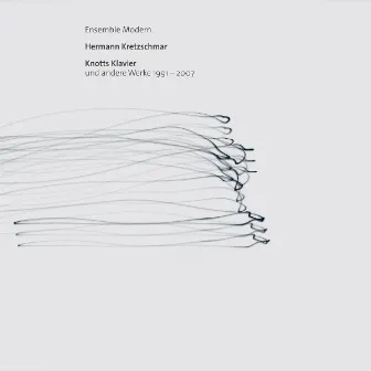 Porträt-Reihe: Knotts Klavier und andere Werke 1991-2007 (Ensemble Modern Presents Hermann Kretzschmar, Frankfurt Contemporary Stringquartet & Ensemble Modern) by Hermann Kretzschmar