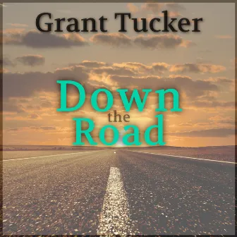 Down the Road by Grant Tucker