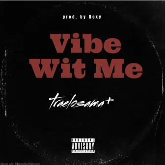 Vibe Wit Me by Traelosama+