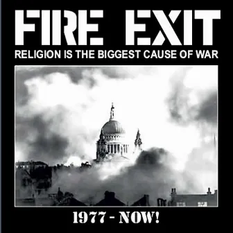 Religion Is the Biggest Cause of War – the Best of Fire Exit so Far 1977 – Now by Fire Exit