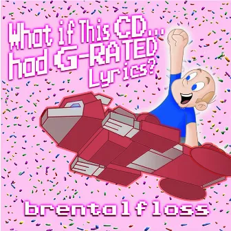 What If This Cd... Had G-Rated Lyrics? by brentalfloss