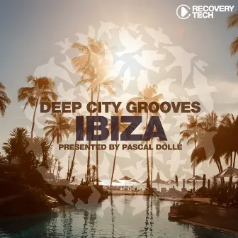 Deep City Grooves Ibiza (Presented by Pascal Dollé) by Pascal Dolle