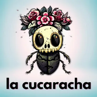 La Cucaracha by Marisol la Brava & a Flor de Piel