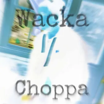 Wacka Choppa by BÆNARD