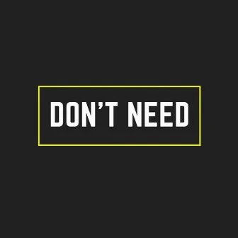 Don't Need by Zacrae Dunno