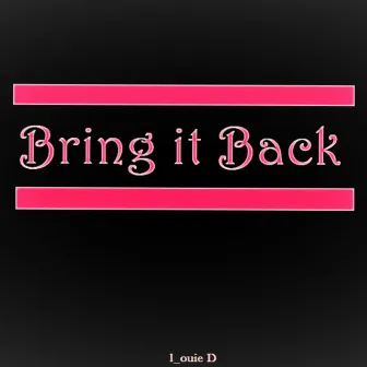 Bring It Back by l_ouie D