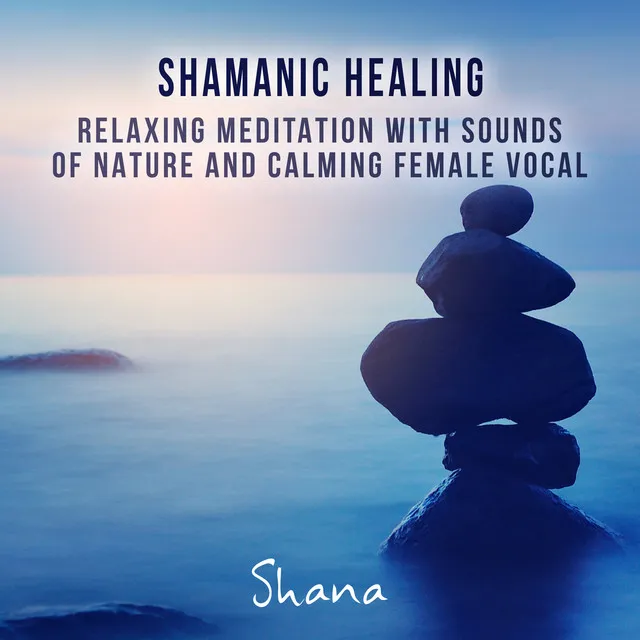 Shamanic Healing: Relaxing Meditation with Sounds of Nature and Calming Female Vocal, Healing Therapy, Vital Energy, Reiki, Chakra Clearing, Spiritual Awakening