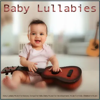 Baby Lullabies: Baby Lullaby Music For Babies, Songs For Kids, Baby Music For Development, Music For Kids, Children's Music, Baby Sleep Music, Natural Sleep Aid and Baby Lullaby Songs To Go To Sleep Album by Baby Lullaby Songs To Go To Sleep Album