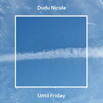 Until Friday by Dudu Nicula