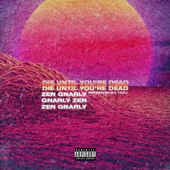 Die Until You're Dead by Zen Gnarly