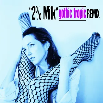 2% Milk (Gothic Tropic Remix) by Gothic Tropic