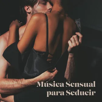 Música Sensual para Seducir: Baile Erótico, Haciendo el Amor en la Oscuridad by Academia de Música Chillout