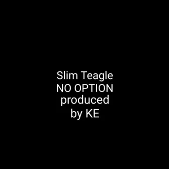 No Option by Slim Teagle