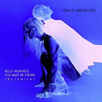 Hello Weakness, You Make Me Strong: The Remixes by Gracie and Rachel