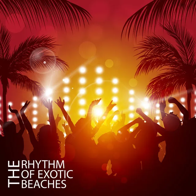 The Rhythm of Exotic Beaches: Chillout Compilation of Best Music for Dancing and Partying