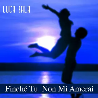 Finché tu non mi amerai by Luca Sala