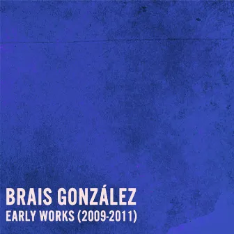 Early Works (2009-2011) by Brais González Pérez