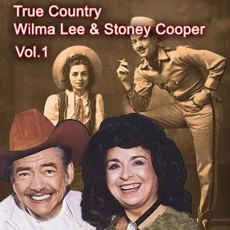 True Country of Wilma Lee & Stoney Cooper, Vol. 1 by Wilma Lee & Stoney Cooper