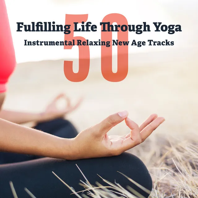 Fulfilling Life Through Yoga: 50 Instrumental Relaxing New Age Tracks, Deep Meditation Therapy, Healing Music for Reduce Stress, Serenity & Balance