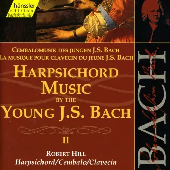 Bach, J.S.: Harpsichord Music by the Young J.S. Bach, Vol. 2 by Robert Hill