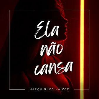 Ela Não Cansa by Marquinhos na Voz