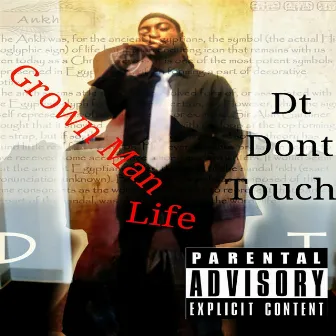 Grown Man Life by Dt Dont Touch