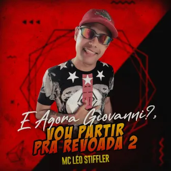 E Agora Giovanni?, Vou Partir pra Revoada 2 by Mc Léo Stiffler