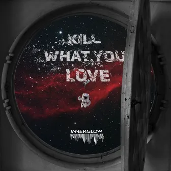 Kill What You Love by Innerglow