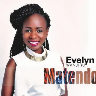 Matendo by Evelyn Wanjiru