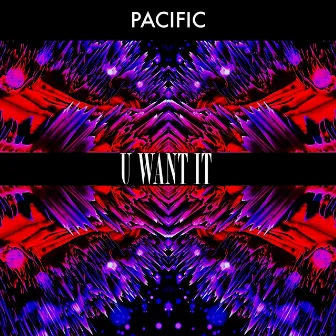 U Want It (Extended Mix) by Pacific