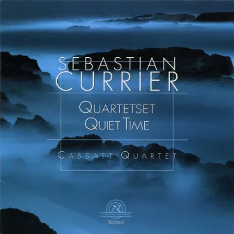 Sebastian Currier: Quartetset, Quiet Time by Sebastian Currier