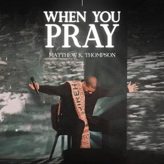 WHEN YOU PRAY by Matthew K. Thompson