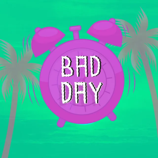 BAD DAY