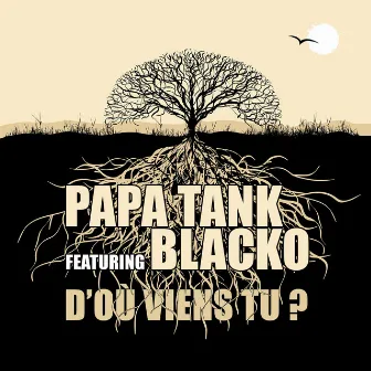 D'où viens tu ? by PAPA TANK