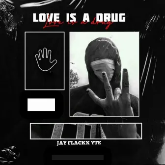 LOVE IS A DRUG by JAY FLACKX YTE