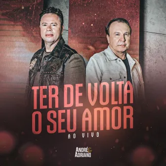 Ter De Volta o Seu Amor (Ao Vivo) by André e Adriano