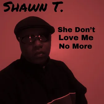 She Don't Love Me No More by Shawn T.