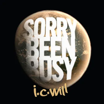 Sorry Been Busy by i.c. will