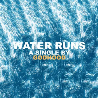 Water Runs by Godhood