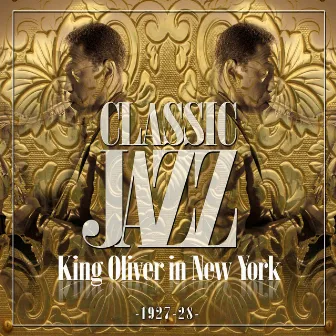 Classic Jazz Gold Collection (King Oliver in New York 1927-28) by King Oliver's Creole Jazz Band