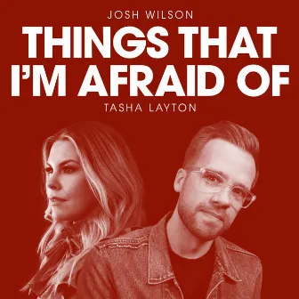 Things That I'm Afraid Of (feat. Tasha Layton) by Josh Wilson