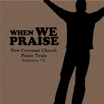 When We Praise by New Covenant Church Praise Team