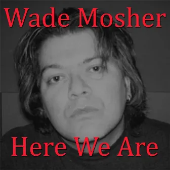 Here We Are by Wade Mosher