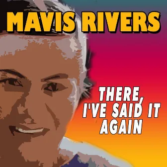 There, I've Said It Again by Mavis Rivers