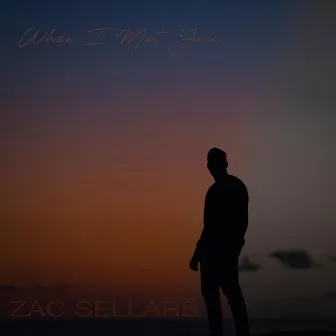 When I Met You. by Zac Sellars