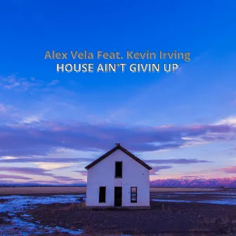 House Ain't Givin Up by Alex Vela