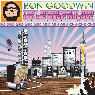 That Magnificent Man and His Music Machine: Two Sides of Ron Goodwin by Ron Goodwin