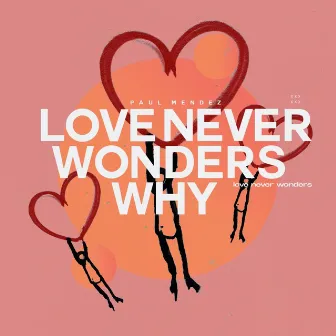 Love Never Wonders Why by Paul Mendez