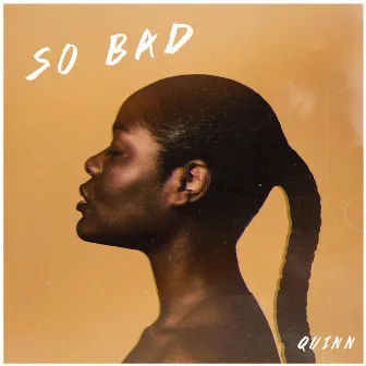 SO BAD by Quinn