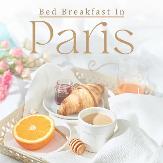 Bed Breakfast In Paris: Jazz for Good Morning by Unknown Artist